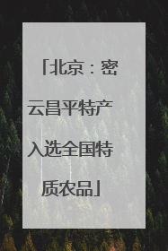 北京：密云昌平特产入选全国特质农品