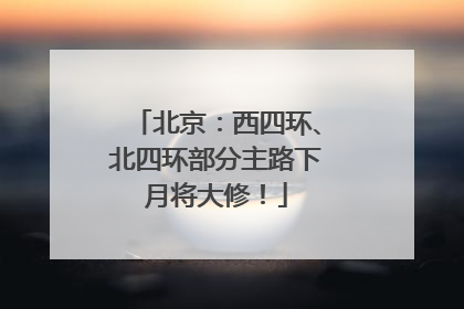 北京：西四环、北四环部分主路下月将大修！