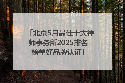 北京5月最佳十大律师事务所2025排名榜单好品牌认证