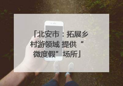 北安市：拓展乡村游领域 提供“微度假”场所