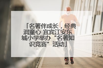 名著伴成长，经典润童心 宜宾江安东城小学举办“名著知识竞赛”活动