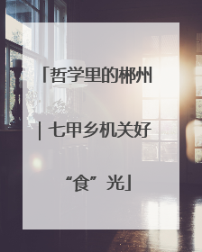 哲学里的郴州｜七甲乡机关好“食”光