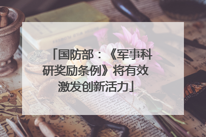 国防部：《军事科研奖励条例》将有效激发创新活力
