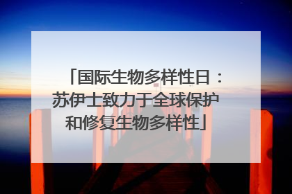 国际生物多样性日：苏伊士致力于全球保护和修复生物多样性