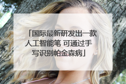 国际最新研发出一款人工智能笔 可通过手写识别帕金森病