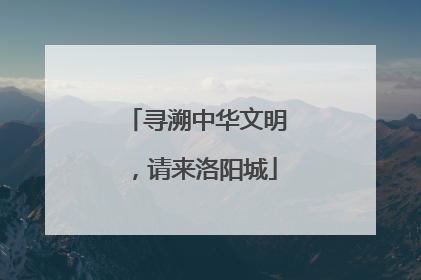 寻溯中华文明，请来洛阳城