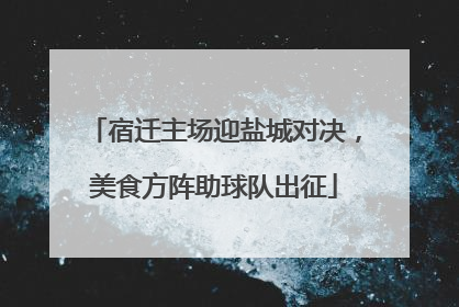 宿迁主场迎盐城对决，美食方阵助球队出征