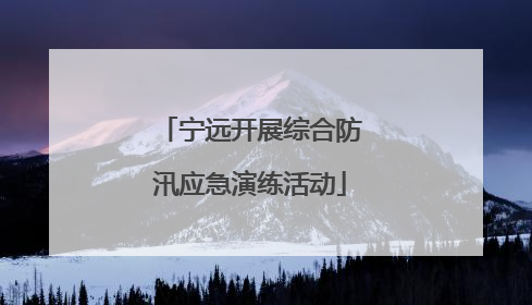 宁远开展综合防汛应急演练活动