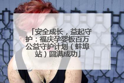 安全成长，益起守护：福庆孕婴板百万公益守护计划（蚌埠站）圆满成功