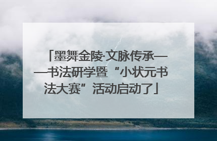 墨舞金陵·文脉传承——书法研学暨“小状元书法大赛”活动启动了