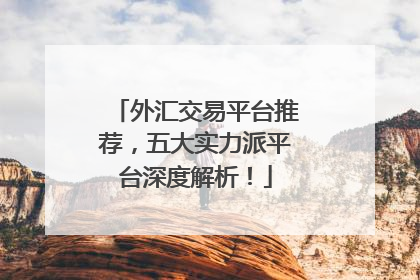 外汇交易平台推荐，五大实力派平台深度解析！