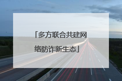 多方联合共建网络防诈新生态