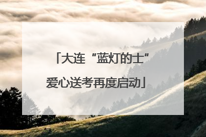大连“蓝灯的士”爱心送考再度启动