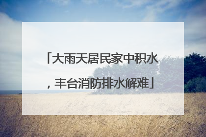 大雨天居民家中积水，丰台消防排水解难