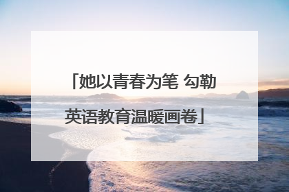 她以青春为笔 勾勒英语教育温暖画卷