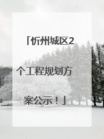 忻州城区2个工程规划方案公示！