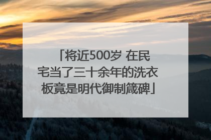 将近500岁 在民宅当了三十余年的洗衣板竟是明代御制箴碑
