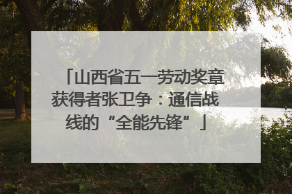 山西省五一劳动奖章获得者张卫争：通信战线的“全能先锋”