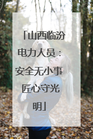 山西临汾电力人员：安全无小事 匠心守光明