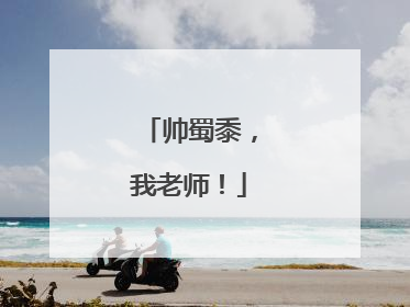 帅蜀黍，我老师！