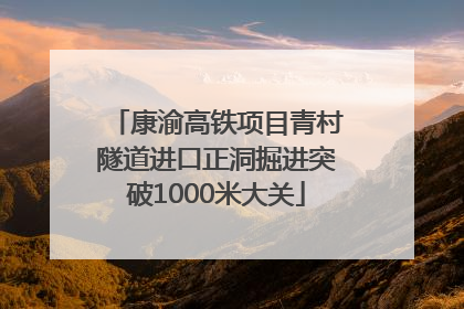 康渝高铁项目青村隧道进口正洞掘进突破1000米大关