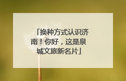 换种方式认识济南！你好，这是泉城文旅新名片
