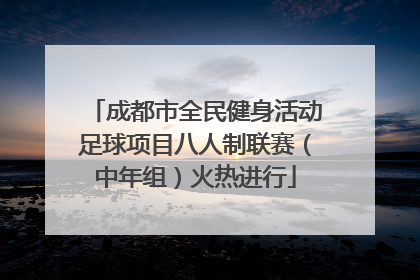 成都市全民健身活动足球项目八人制联赛（中年组）火热进行