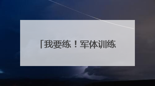 我要练！军体训练由“健康体能”向“战斗体能”转变