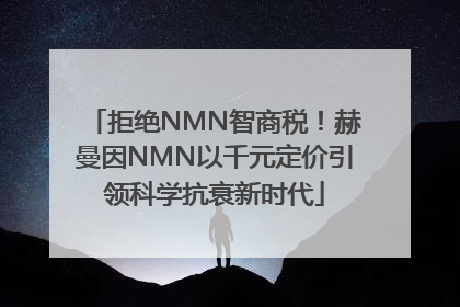 拒绝NMN智商税！赫曼因NMN以千元定价引领科学抗衰新时代