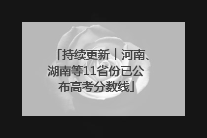 持续更新︱河南、湖南等11省份已公布高考分数线