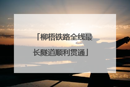 柳梧铁路全线最长隧道顺利贯通