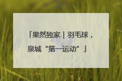 果然独家｜羽毛球，泉城“第一运动”