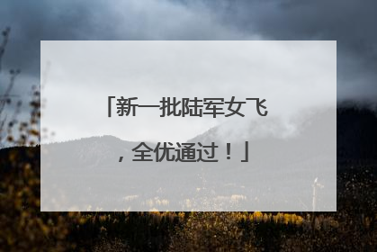 新一批陆军女飞，全优通过！