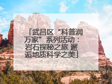 武昌区“科普润万家”系列活动：岩石探秘之旅 邂逅地质科学之美