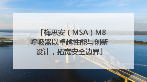 梅思安（MSA）M8呼吸器以卓越性能与创新设计，拓宽安全边界