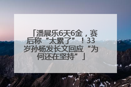 潘展乐6天6金，赛后称“太累了”！33岁孙杨发长文回应“为何还在坚持”