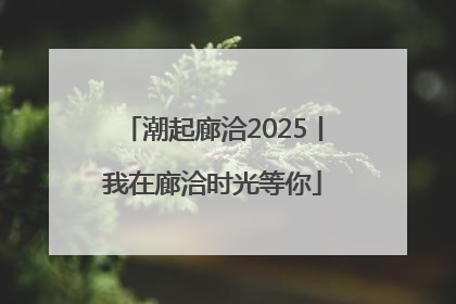 潮起廊洽2025丨我在廊洽时光等你