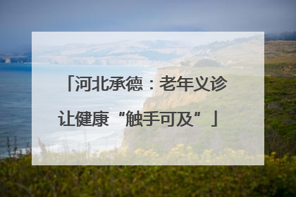 河北承德：老年义诊让健康“触手可及”