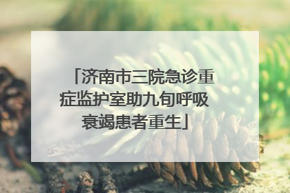 济南市三院急诊重症监护室助九旬呼吸衰竭患者重生