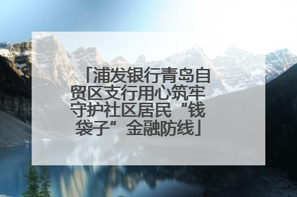 浦发银行青岛自贸区支行用心筑牢守护社区居民“钱袋子”金融防线