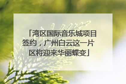 湾区国际音乐城项目签约，广州白云这一片区将迎来华丽蝶变