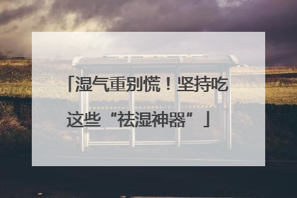 湿气重别慌！坚持吃这些“祛湿神器”