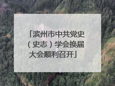 滨州市中共党史（史志）学会换届大会顺利召开