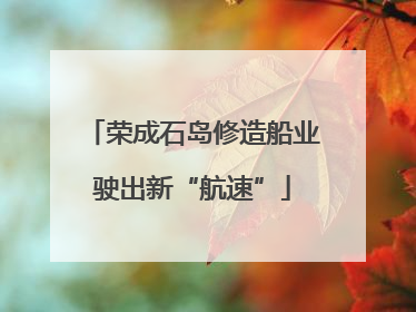 荣成石岛修造船业驶出新“航速”