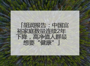 胡润报告：中国富裕家庭数量连续2年下降，高净值人群最想要“健康”
