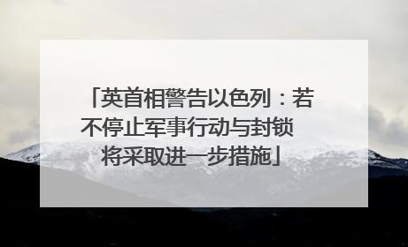 英首相警告以色列：若不停止军事行动与封锁 将采取进一步措施
