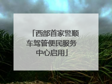 西部首家警顺车驾管便民服务中心启用