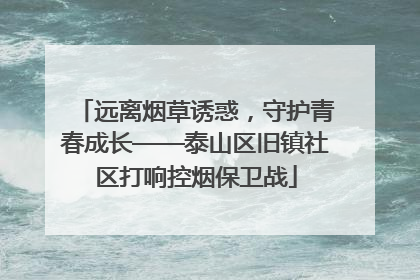 远离烟草诱惑，守护青春成长——泰山区旧镇社区打响控烟保卫战