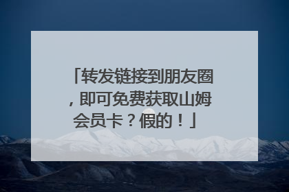 转发链接到朋友圈，即可免费获取山姆会员卡？假的！