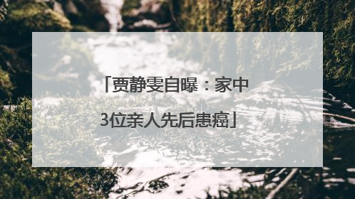 贾静雯自曝：家中3位亲人先后患癌